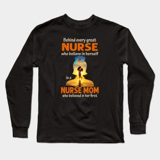 Behind Every Nurse Who Believes In Herself Is A Nurse Mom Long Sleeve T-Shirt